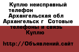 Куплю неисправный телефон Jast 5 Spager  - Архангельская обл., Архангельск г. Сотовые телефоны и связь » Куплю   